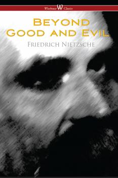 Читать Beyond Good and Evil: Prelude to a Future Philosophy (Wisehouse Classics) - Фридрих Вильгельм Ницше