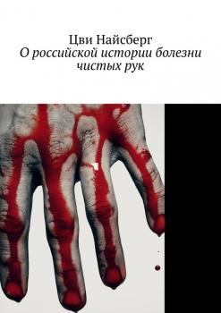 Читать О российской истории болезни чистых рук - Цви Найсберг