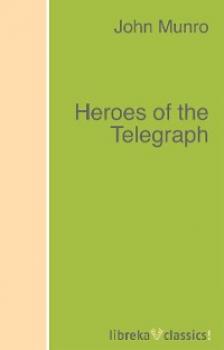 Читать Heroes of the Telegraph - John  Munro