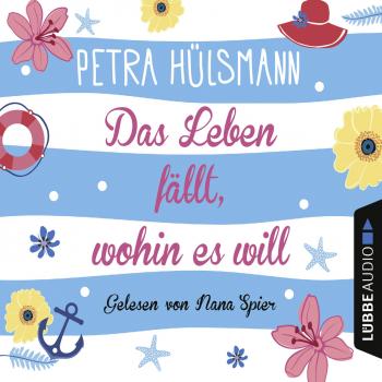 Читать Das Leben fällt, wohin es will (Gekürzt) - Petra Hülsmann