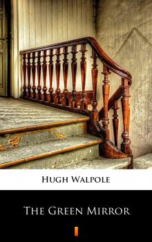 Читать The Green Mirror - Hugh Walpole