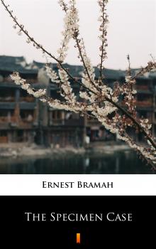 Читать The Specimen Case - Bramah Ernest