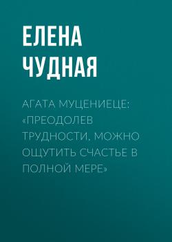 Читать Агата Муцениеце: «Преодолев трудности, можно ощутить счастье в полной мере» - Светлана Герасёва