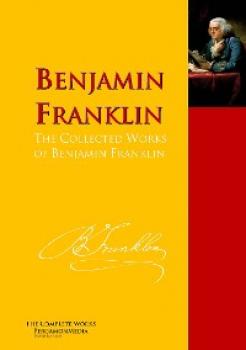 Читать The Collected Works of Benjamin Franklin - Бенджамин Франклин