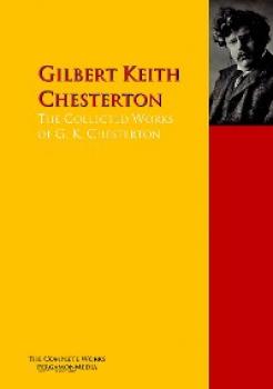 Читать The Collected Works of G. K. Chesterton - Гилберт Кит Честертон
