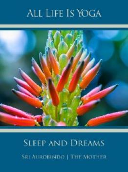 Читать All Life Is Yoga: Sleep and Dreams - Sri Aurobindo