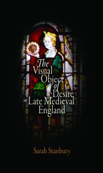 Читать The Visual Object of Desire in Late Medieval England - Sarah Stanbury