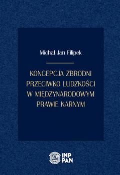 Читать Koncepcja zbrodni przeciwko ludzkości w międzynarodowym prawie karnym - Michał Jan Filipek