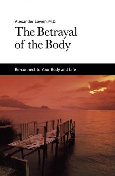 Читать The Betrayal of the Body - Dr. Alexander Lowen M.D.
