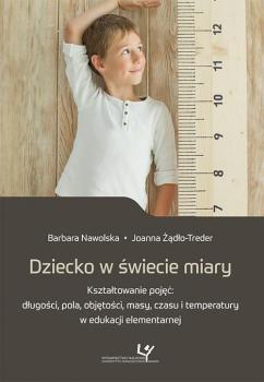 Читать Dziecko w świecie miary. Kształtowanie pojęć: długości, pola, objętości, masy, czasu i temperatury w edukacji elementarnej - Barbara Nawolska