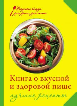 Читать Книга о вкусной и здоровой пище. Лучшие рецепты - И. А. Михайлова
