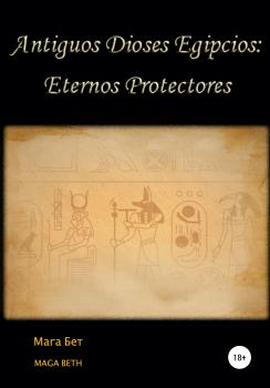 Читать Antiguos dioses egipcios: eternos protectores - Maribel Pedrera Pérez – Maga Beth