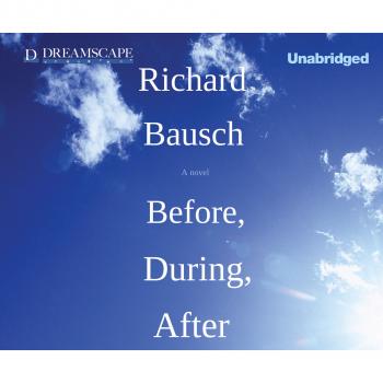 Читать Before, During, After (Unabridged) - Richard  Bausch