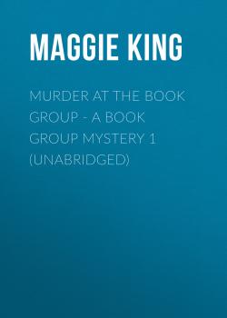 Читать Murder at the Book Group - A Book Group Mystery 1 (Unabridged) - Maggie King