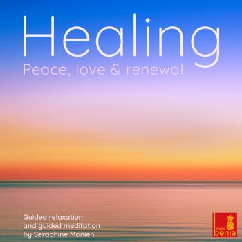 Читать Healing - Peace, Love and Renewal - Guided Relaxation and Guided Meditation - Seraphine Monien