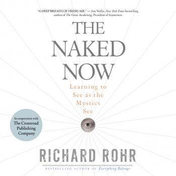 Читать The Naked Now - Learning To See As the Mystics See (Unabridged) - Richard Rohr