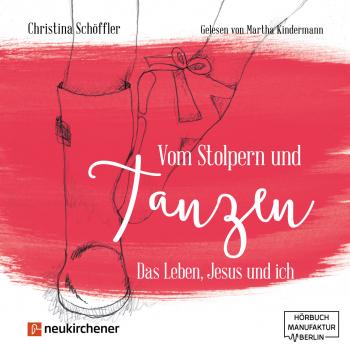 Читать Vom Stolpern und Tanzen - Das Leben, Jesus und ich (ungekürzt) - Christina Schöffler