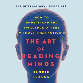 Читать The Art of Reading Minds - How to Understand and Influence Others Without Them Noticing (Unabridged) - Henrik Fexeus