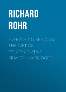 Читать Everything Belongs - The Gift of Contemplative Prayer (Unabridged) - Richard Rohr