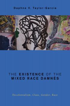 Читать The Existence of the Mixed Race Damnés - Daphne V. Taylor-Garcia