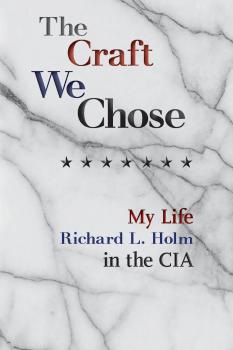 Читать The Craft We Chose: My Life in the CIA - Richard L. Holm