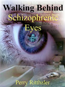 Читать Walking Behind Schizophrenic Eyes - Perry Ritthaler