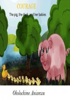 Читать Courage - the Pig, the Duck and Her Babies - Okolochime Anianwu