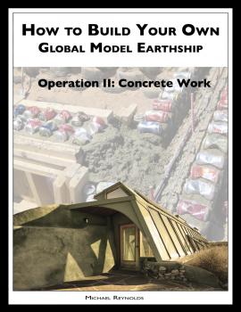 Читать How to Build a Global Model Earthship Operation II: Concrete Work - Michael  Reynolds