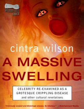 Читать A Massive Swelling: Celebrity Re-Examined As a Grotesque, Crippling Disease and Other Cultural Revelations - Cintra Wilson