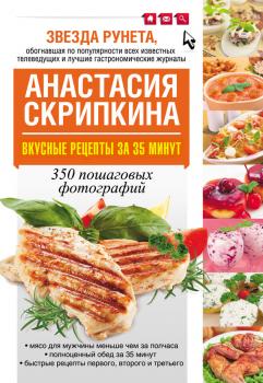 Читать Вкусные рецепты за 35 минут. 350 пошаговых фотографий - Анастасия Скрипкина