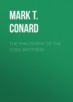 Читать The Philosophy of the Coen Brothers - Mark T. Conard