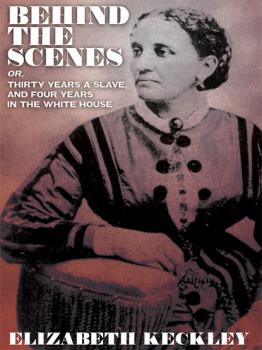 Читать Behind the Scenes, or, Thirty Years a Slave, And Four Years in the White House - Elizabeth Keckley