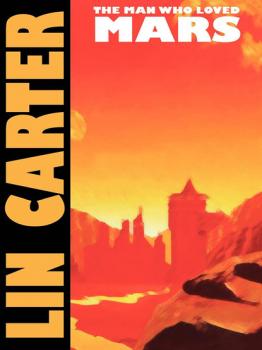 Читать The Man Who Loved Mars - Lin  Carter