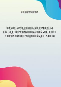 Читать Поисково-исследовательское краеведение как средство развития социальной успешности и формирования гражданской идентичности - Ирина Никитушкина