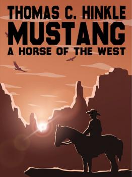 Читать Mustang: A Horse of the West - Thomas C. Hinkle