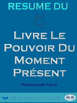 Читать Résumé Du Livre Le Pouvoir Du Moment Présent Par Eckhart Tolle - Readtrepreneur Publishing