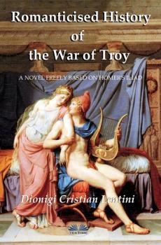 Читать Romanticised History Of The War Of Troy - Dionigi Cristian Lentini
