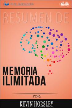 Читать Resumen De Memoria Ilimitada, Por Kevin Horsley - Readtrepreneur Publishing