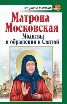 Читать Матрона Московская. Молитвы и обращения к Святой - Анна Чуднова