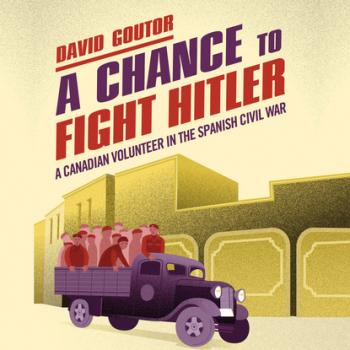 Читать A Chance to Fight Hitler - A Canadian Volunteer in the Spanish Civil War (Unabridged) - David Goutor