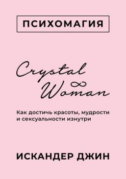 Читать Crystal Woman. Как достичь красоты, мудрости и сексуальности изнутри - Искандер Джин