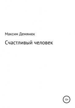 Читать Счастливый человек - Максим Демянюк