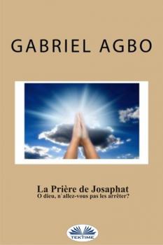 Читать La Prière De Josaphat : ”O Dieu, N'Allez-Vous Pas Les Arrêter ?” - Gabriel Agbo