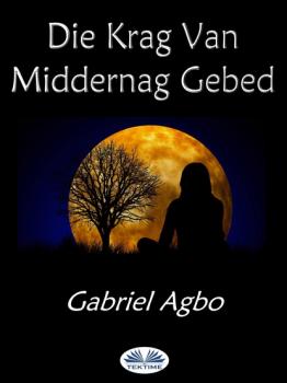 Читать Die Krag Van Middernag Gebed - Gabriel Agbo