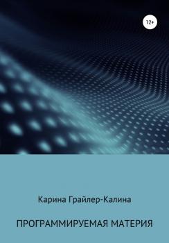 Читать Программируемая материя - Карина Геннадьевна Грайлер-Калина