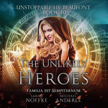 Читать The Unlikely Heroes - Unstoppable Liv Beaufont, Book 10 (Unabridged) - Michael Anderle