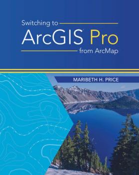 Читать Switching to ArcGIS Pro from ArcMap - Maribeth H. Price
