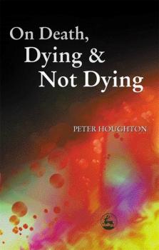 Читать On Death, Dying and Not Dying - Peter Houghton
