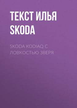 Читать Skoda Kodiaq с ловкостью зверя - Текст Илья Фонн фото skoda