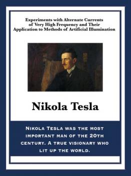 Читать Experiments with Alternate Currents of Very High Frequency and Their Application to Methods of Artificial Illumination - Nikola Tesla
